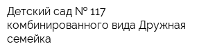 Детский сад   117 комбинированного вида Дружная семейка