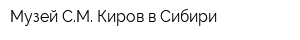 Музей СМ Киров в Сибири