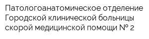 Патологоанатомическое отделение Городской клинической больницы скорой медицинской помощи   2