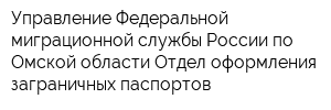 Управление Федеральной миграционной службы России по Омской области Отдел оформления заграничных паспортов