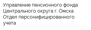 Управление пенсионного фонда Центрального округа г Омска Отдел персонифицированного учета