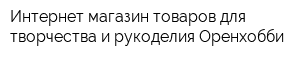 Интернет-магазин товаров для творчества и рукоделия Оренхобби