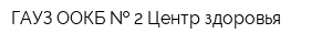 ГАУЗ ООКБ   2 Центр здоровья