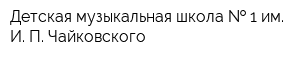 Детская музыкальная школа   1 им И П Чайковского