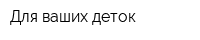 Для ваших деток