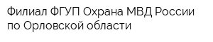 Филиал ФГУП Охрана МВД России по Орловской области