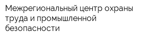 Межрегиональный центр охраны труда и промышленной безопасности