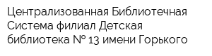 Централизованная Библиотечная Система филиал Детская библиотека   13 имени Горького