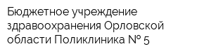 Бюджетное учреждение здравоохранения Орловской области Поликлиника   5