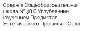 Средняя Общеобразовательная школа   38 С Углубленным Изучением Предметов Эстетического Профиля г Орла