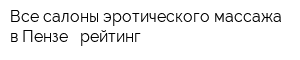 Все салоны эротического массажа в Пензе - рейтинг