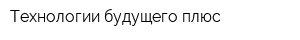 Технологии будущего плюс