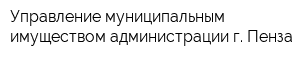 Управление муниципальным имуществом администрации г Пенза
