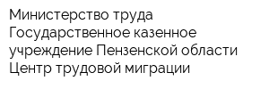 Министерство труда Государственное казенное учреждение Пензенской области Центр трудовой миграции