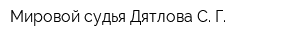 Мировой судья Дятлова С Г