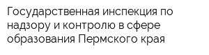 Государственная инспекция по надзору и контролю в сфере образования Пермского края
