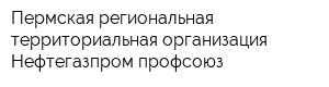 Пермская региональная территориальная организация Нефтегазпром профсоюз