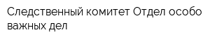 Следственный комитет Отдел особо важных дел