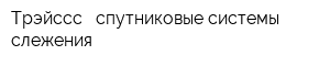 Трэйссс - спутниковые системы слежения
