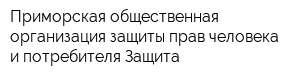 Приморская общественная организация защиты прав человека и потребителя Защита