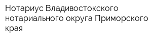 Нотариус Владивостокского нотариального округа Приморского края