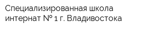 Специализированная школа-интернат   1 г Владивостока