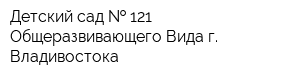 Детский сад   121 Общеразвивающего Вида г Владивостока