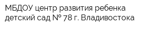 МБДОУ центр развития ребенка - детский сад   78 г Владивостока