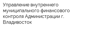 Управление внутреннего муниципального финансового контроля Администрации г Владивосток