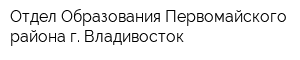 Отдел Образования Первомайского района г Владивосток