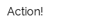 Action!
