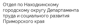 Отдел по Находкинскому городскому округу Департамента труда и социального развития Приморского края