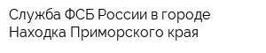 Служба ФСБ России в городе Находка Приморского края