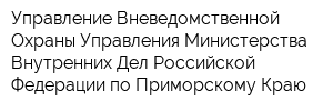 Управление Вневедомственной Охраны Управления Министерства Внутренних Дел Российской Федерации по Приморскому Краю