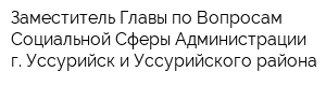 Заместитель Главы по Вопросам Социальной Сферы Администрации г Уссурийск и Уссурийского района