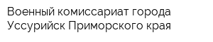 Военный комиссариат города Уссурийск Приморского края