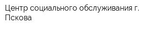 Центр социального обслуживания г Пскова