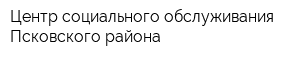 Центр социального обслуживания Псковского района