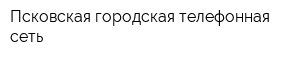 Псковская городская телефонная сеть
