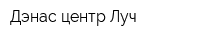 Дэнас-центр Луч