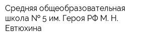 Средняя общеобразовательная школа   5 им Героя РФ М Н Евтюхина