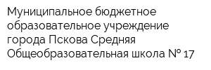 Муниципальное бюджетное образовательное учреждение города Пскова Средняя Общеобразовательная школа   17