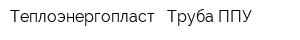 Теплоэнергопласт - Труба ППУ