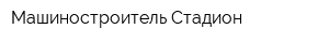 Машиностроитель Стадион