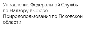 Управление Федеральной Службы по Надзору в Сфере Природопользования по Псковской области