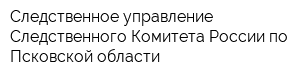 Следственное управление Следственного Комитета России по Псковской области