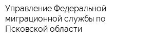 Управление Федеральной миграционной службы по Псковской области