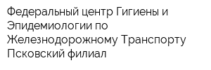 Федеральный центр Гигиены и Эпидемиологии по Железнодорожному Транспорту Псковский филиал