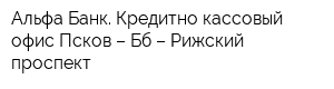 Альфа-Банк Кредитно-кассовый офис Псков – Бб – Рижский проспект