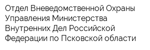 Отдел Вневедомственной Охраны Управления Министерства Внутренних Дел Российской Федерации по Псковской области